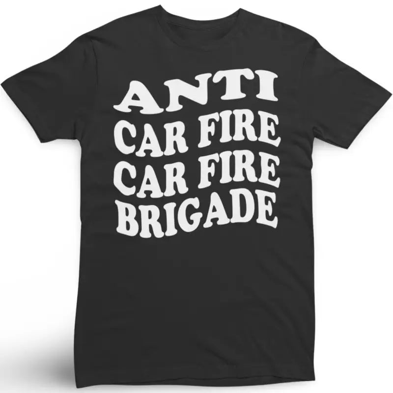 Black Anti Car Fire Tee featuring bold white text for first responders and firefighters