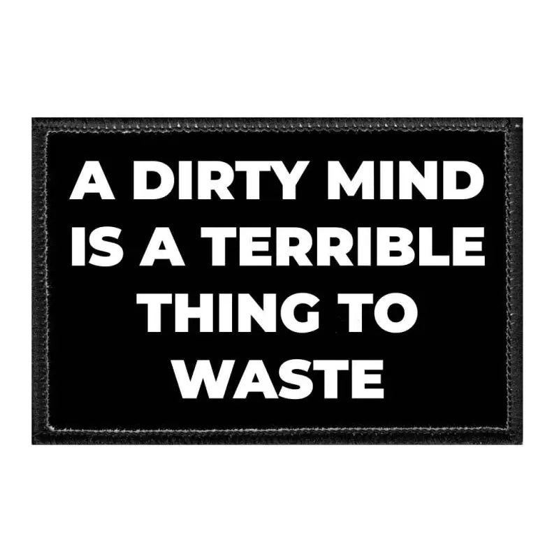 A Dirty Mind Is A Terrible Thing To Waste removable patch on velcro loop surface design