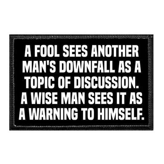 A Fool Sees Another Mans Downfall As A Topic Of Discussion. A Wise Man Sees It As A Warning To Himself.- Removable