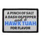 A Pinch Of Salt A Dash Of Pepper And A Hawk Tuah For Flavor. - Removable Patch - Patch