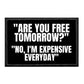 ’Are You Free Tomorrow?’ ’No I’m Expensive Everyday’ - Removable Patch - Patch