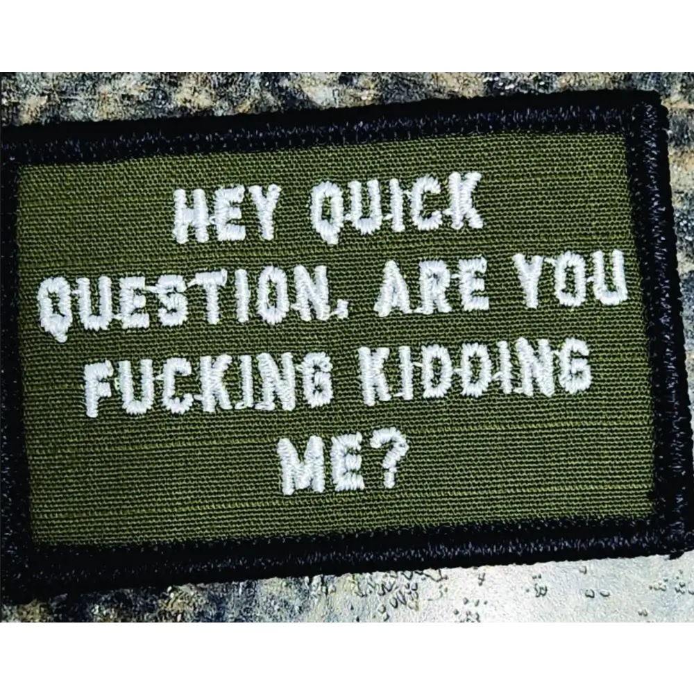 As Seen on Socials - ’Hey Question Are You Fucking Kidding Me?’ - 2x3 Patch - Olive Drab w/White - Patches