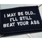 As Seen on Socials - I May Be Old.. I’ll Still Beat Your Ass - 2x3 Patch - Black w/White - Patches