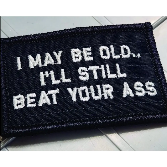 As Seen on Socials - I May Be Old.. I’ll Still Beat Your Ass - 2x3 Patch - Black w/White - Patches