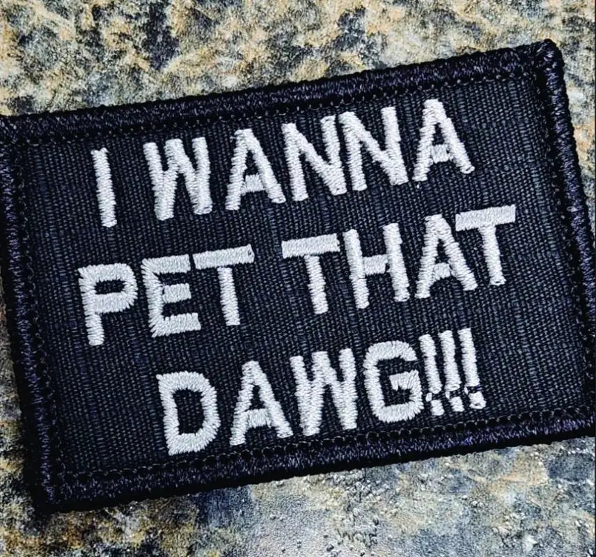 Black embroidered 2x3 patch with silver text I WANNA PET THAT DAWG!!! displayed prominently
