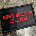 Black w red patch measuring 2x3 featuring text Don’t Bully Me I’ll Cum