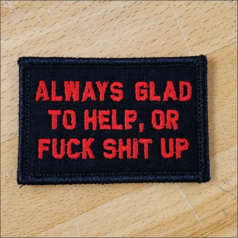 Black 2x3 patch with red text Always Glad to Help or Fuck Shit Up for first responders