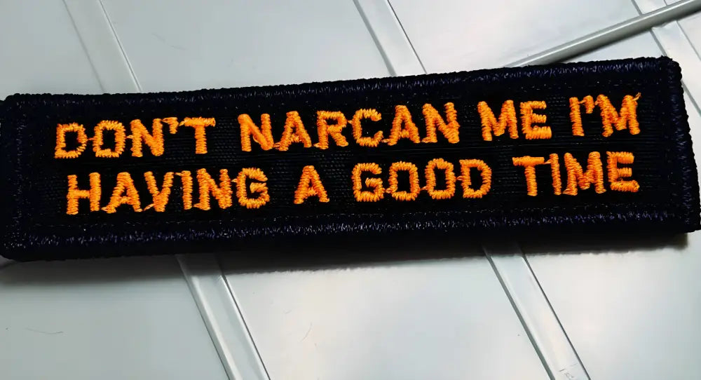 Black w orange patch reading Don’t Narcan Me I’m Having a Good Time - 1x3.75 size