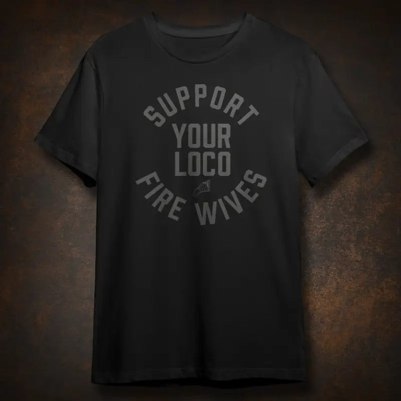 Black Wives Loco Tee featuring Support Your Loco Fire Wives text for fire support