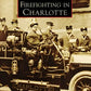 Book cover of Firefighting in Charlotte featuring vintage fire truck and first responders