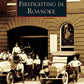 Book cover of Firefighting in Roanoke showcasing historic firefighters and vintage vehicles