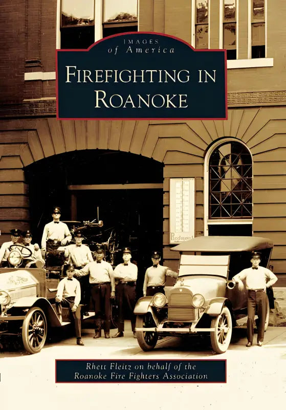 Book cover of Firefighting in Roanoke showcasing historic firefighters and vintage vehicles