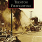 Book cover of Trenton Firefighting featuring a historical firefighter scene