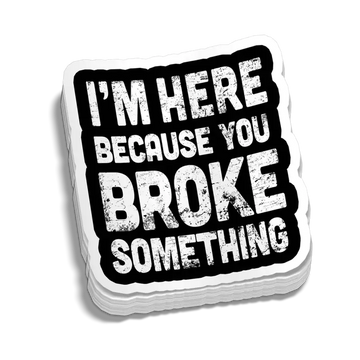 Black and white Broke Something Decal for blue collar workers with humorous message