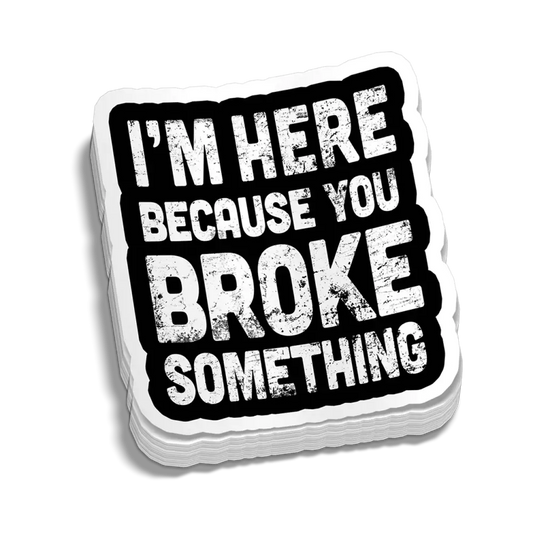 Black and white Broke Something Decal for blue collar workers with humorous message