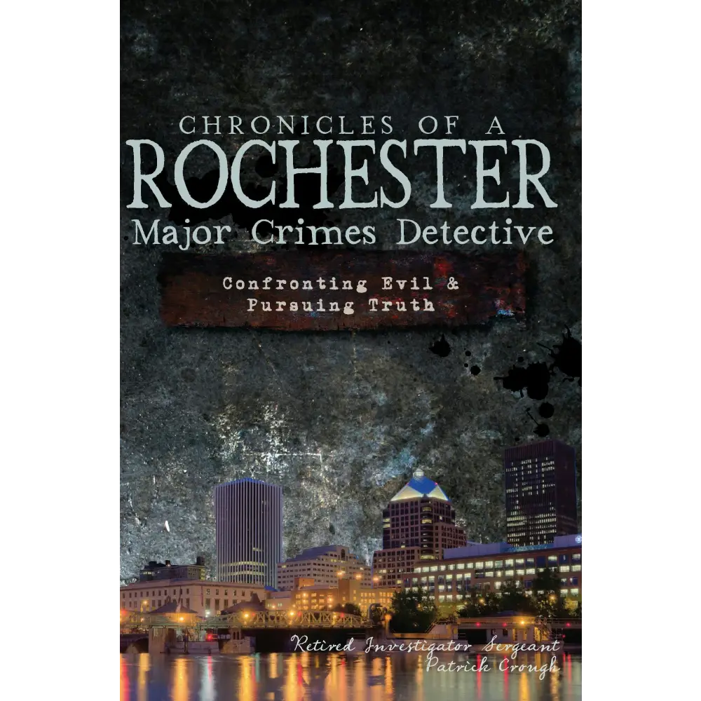 Chronicles of a Rochester Major Crimes Detective - Paperback