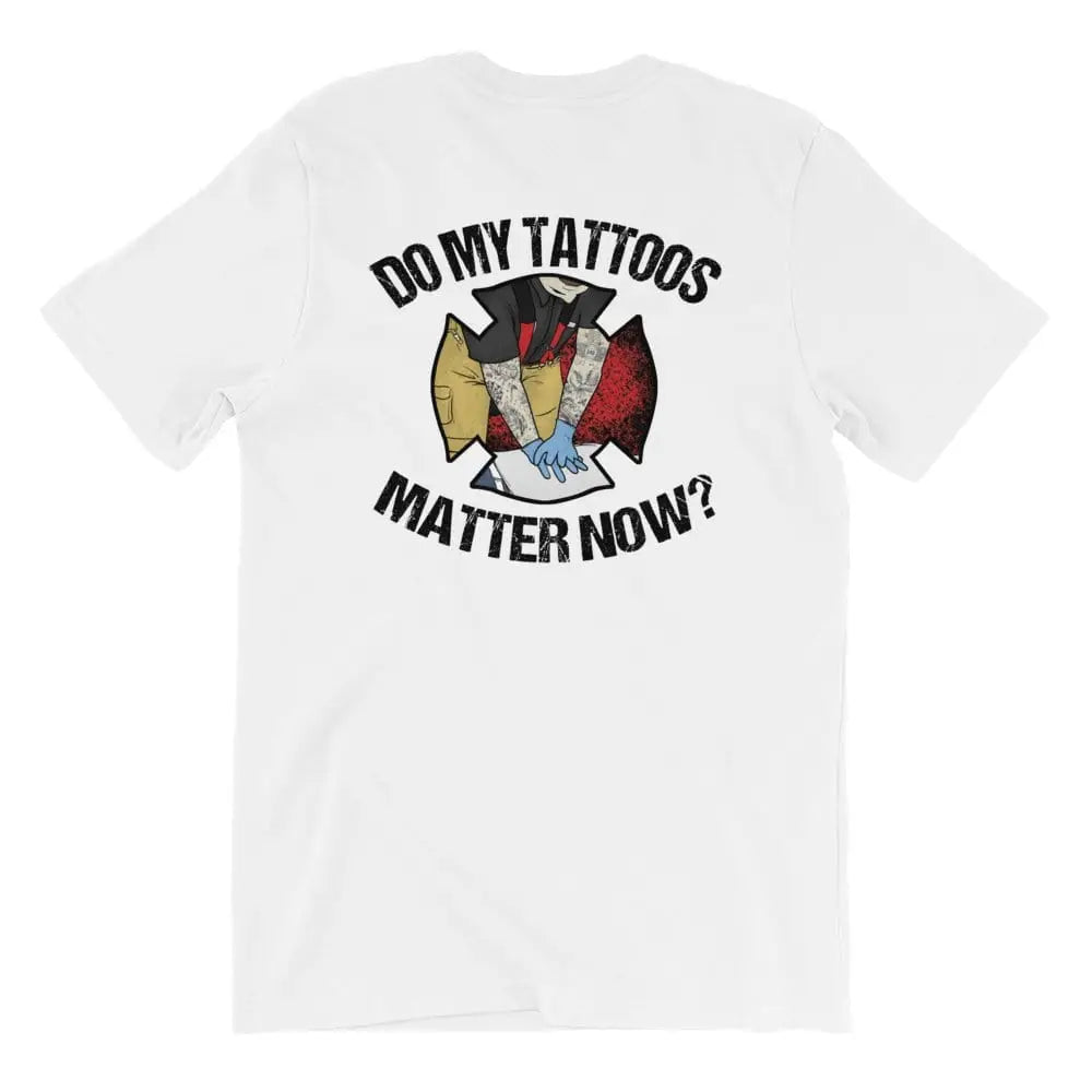 Do My Tattoos Matter Now? - Firefighter Short Sleeve (logo on back) - Chief Miller Apparel