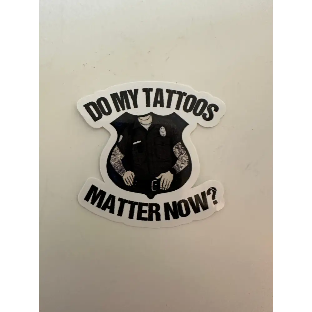 Do My Tattoos Matter Now -Police