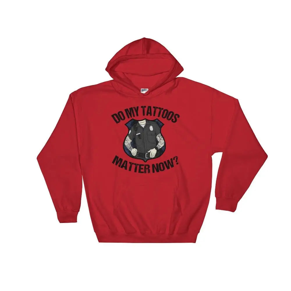 Do my tattoos matter now? - Police Hoodie - Chief Miller Apparel