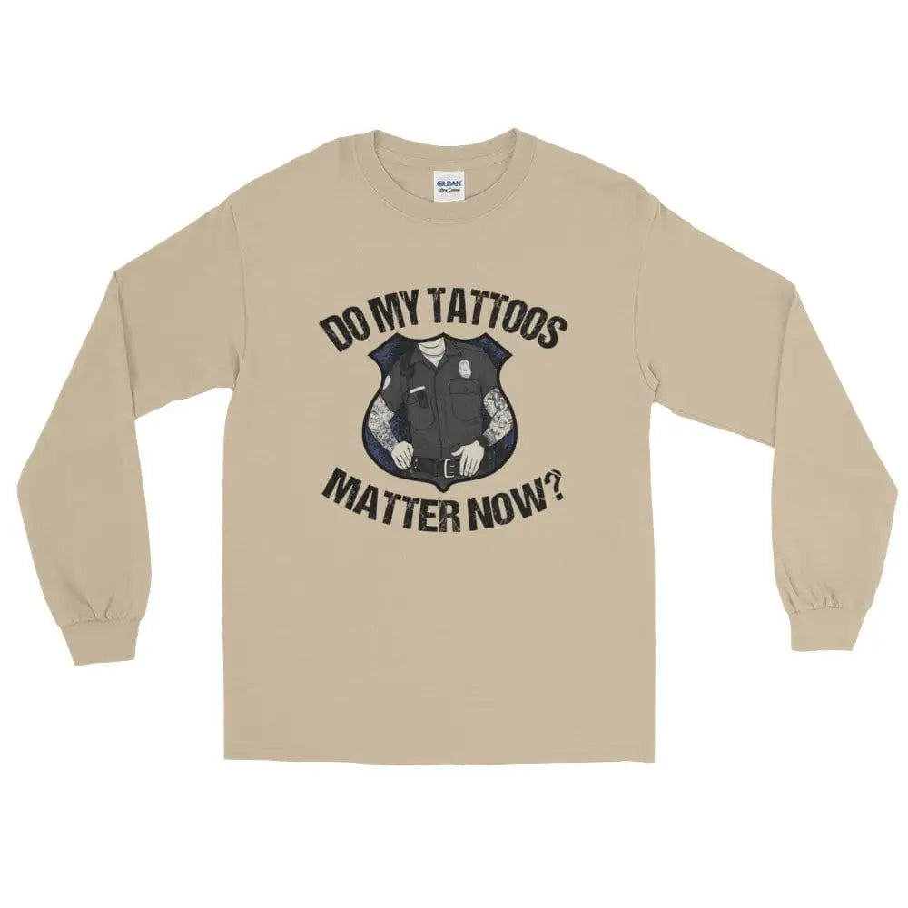 Do my tattoos matter now? - Police Long Sleeve - Chief Miller Apparel