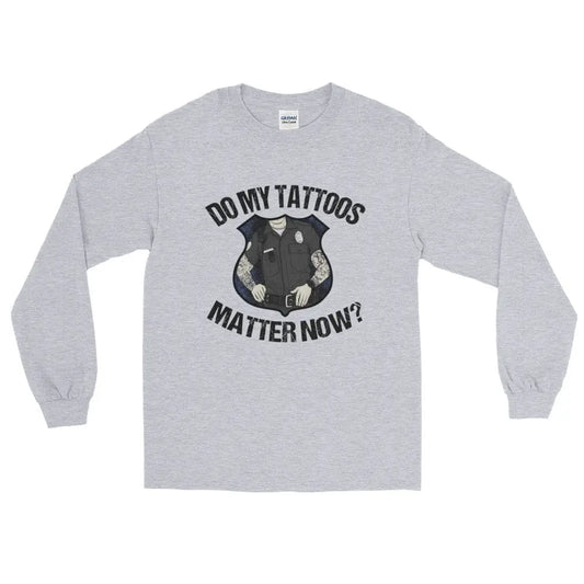 Do my tattoos matter now? - Police Long Sleeve - Chief Miller Apparel