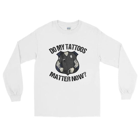 Do my tattoos matter now? - Police Long Sleeve - Chief Miller Apparel