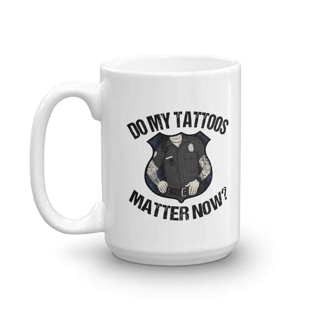 Do My Tattoos Matter Now? - Police Mug - Chief Miller Apparel