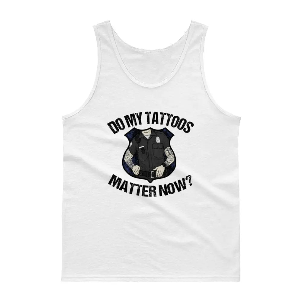 Do my tattoos matter now? - Police Tank top - Chief Miller Apparel