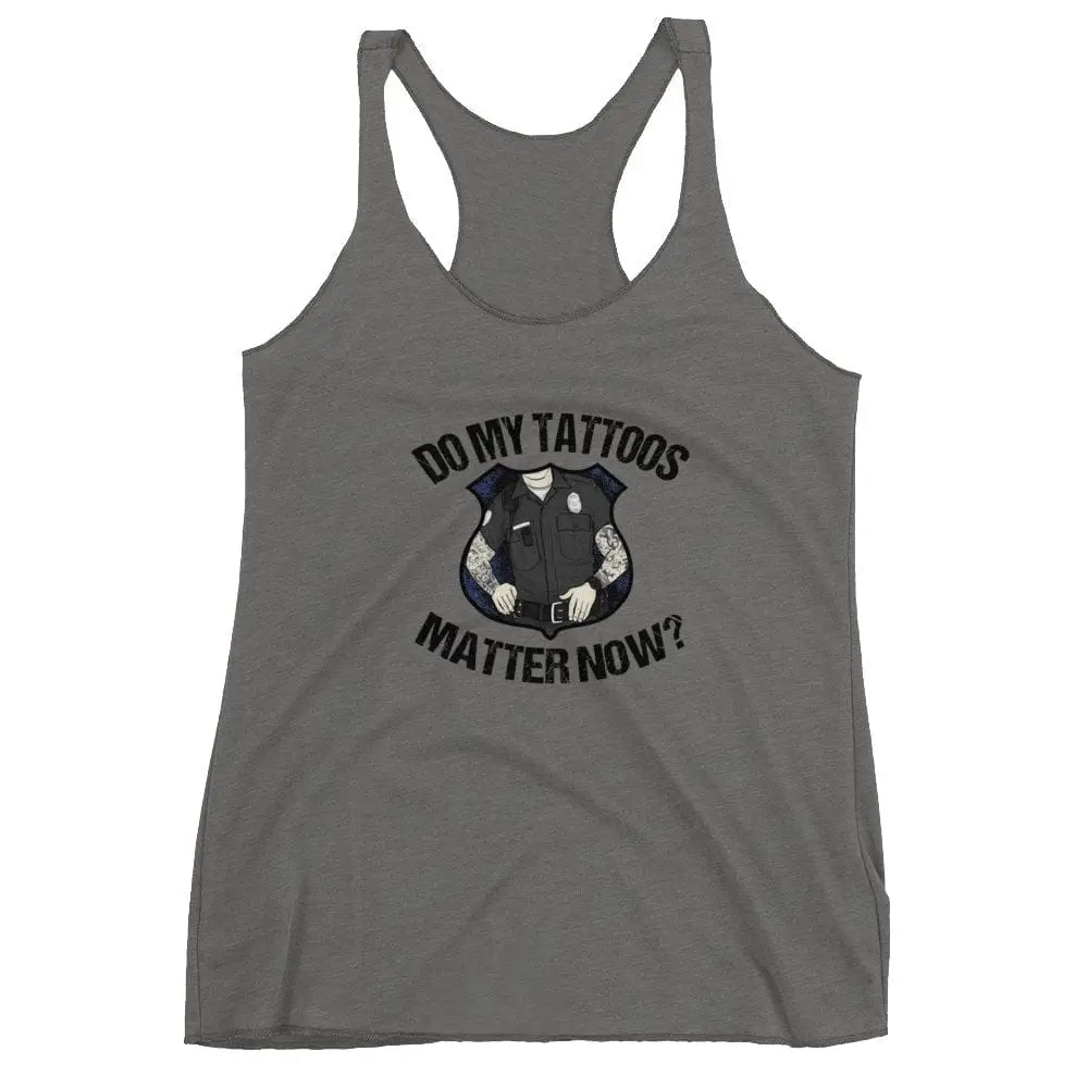 Do my tattoos matter now? - Police Women's Racerback Tank - Chief Miller Apparel