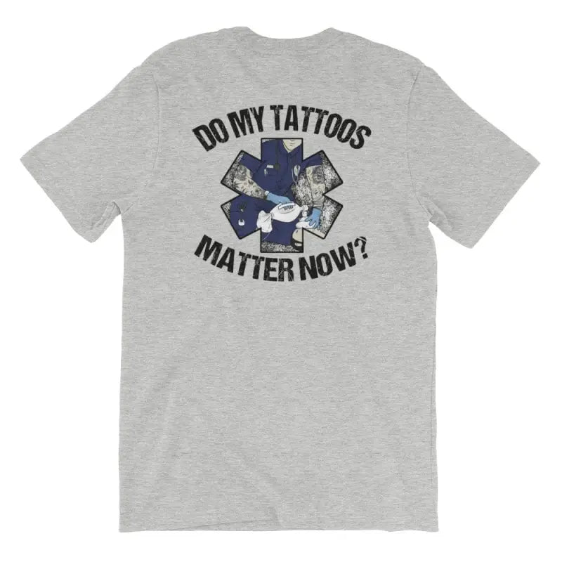 Grey athletic heather t-shirt with DO MY TATTOOS MATTER NOW text and EMS star of life design