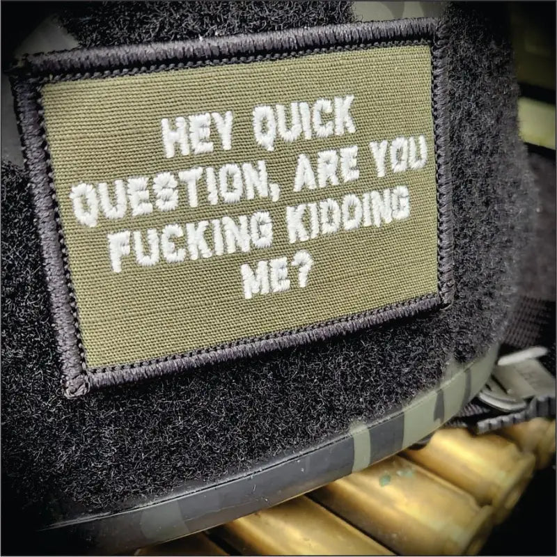 Military-style olive drab 2x3 patch with text saying hey question are you fucking kidding me