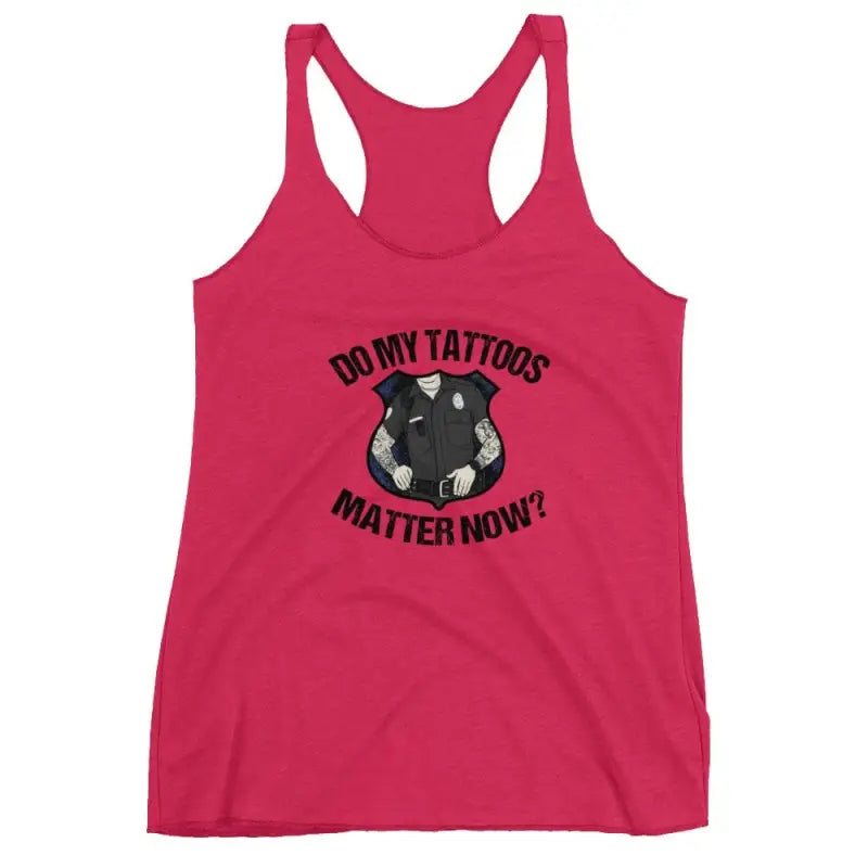 Vintage shocking pink Police Women’s Racerback tank top with Do My Tattoos Matter Now design