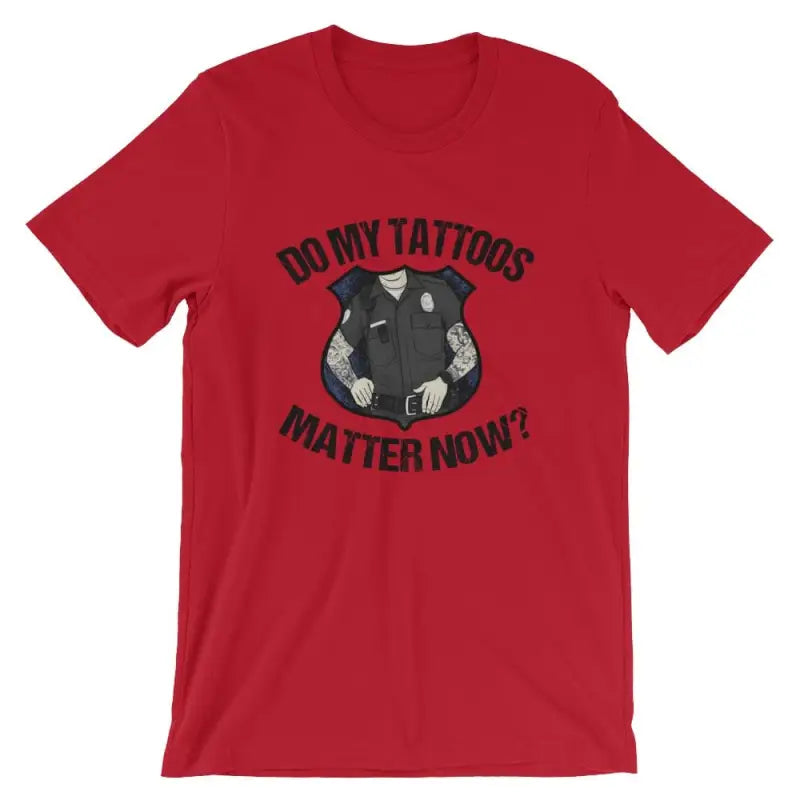 Red Do My Tattoos Matter Now? Police t-shirt featuring tattooed arms and a badge design