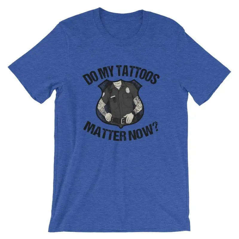 Royal blue t-shirt with Do My Tattoos Matter Now text and police badge design