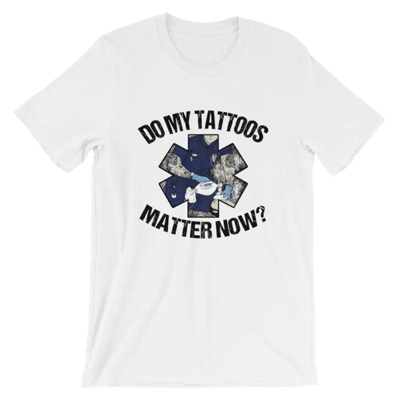 White t-shirt with DO MY TATTOOS MATTER NOW design and EMT star of life symbol